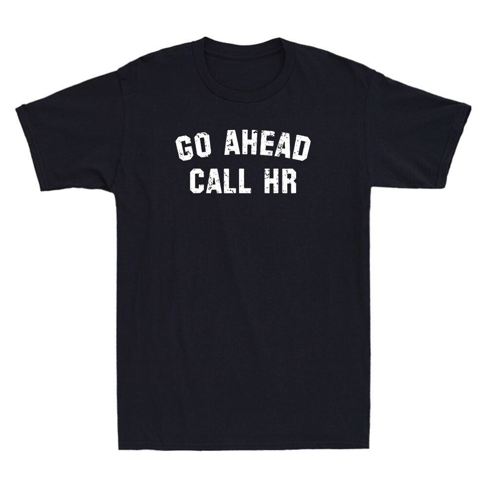 Go Ahead Call HR Funny Sayings Sarcastic Quote Joke Gifts Vintage Men’s T-Shirt