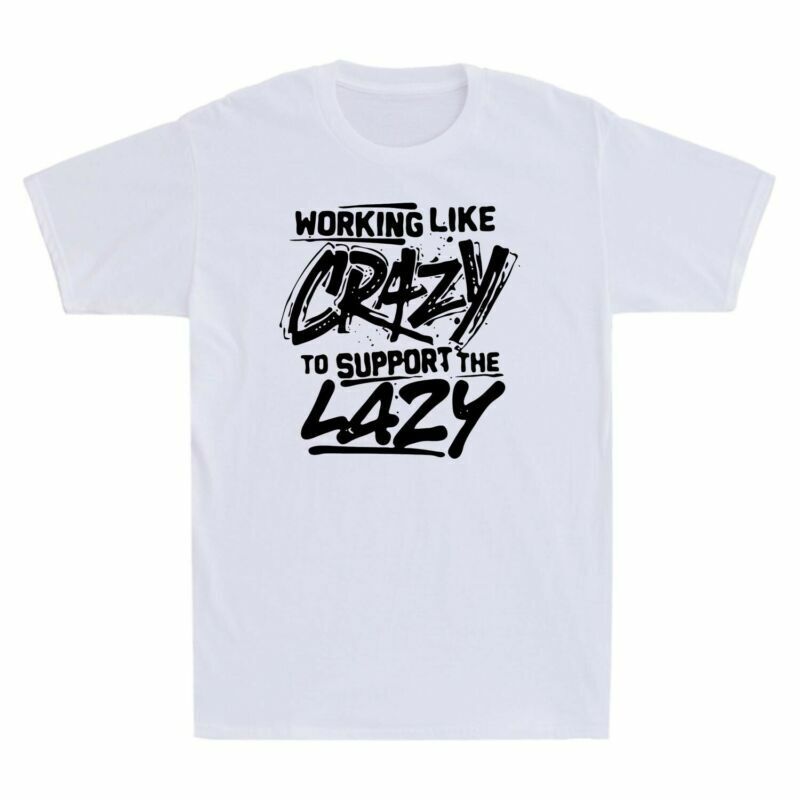 Working Like Crazy To Support The Lazy Funny Vintage Men’s T Shirt Cotton Tee