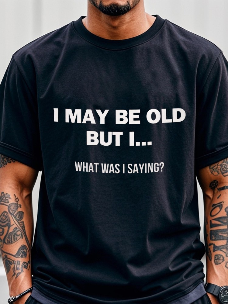 Men’s “I May Be Old But What I Was Saying” Graphic T-Shirt – Soft 100% Cott