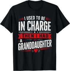 I Used to Be in Charge Then I Had A Granddaughter Grandpa T-Shirt
