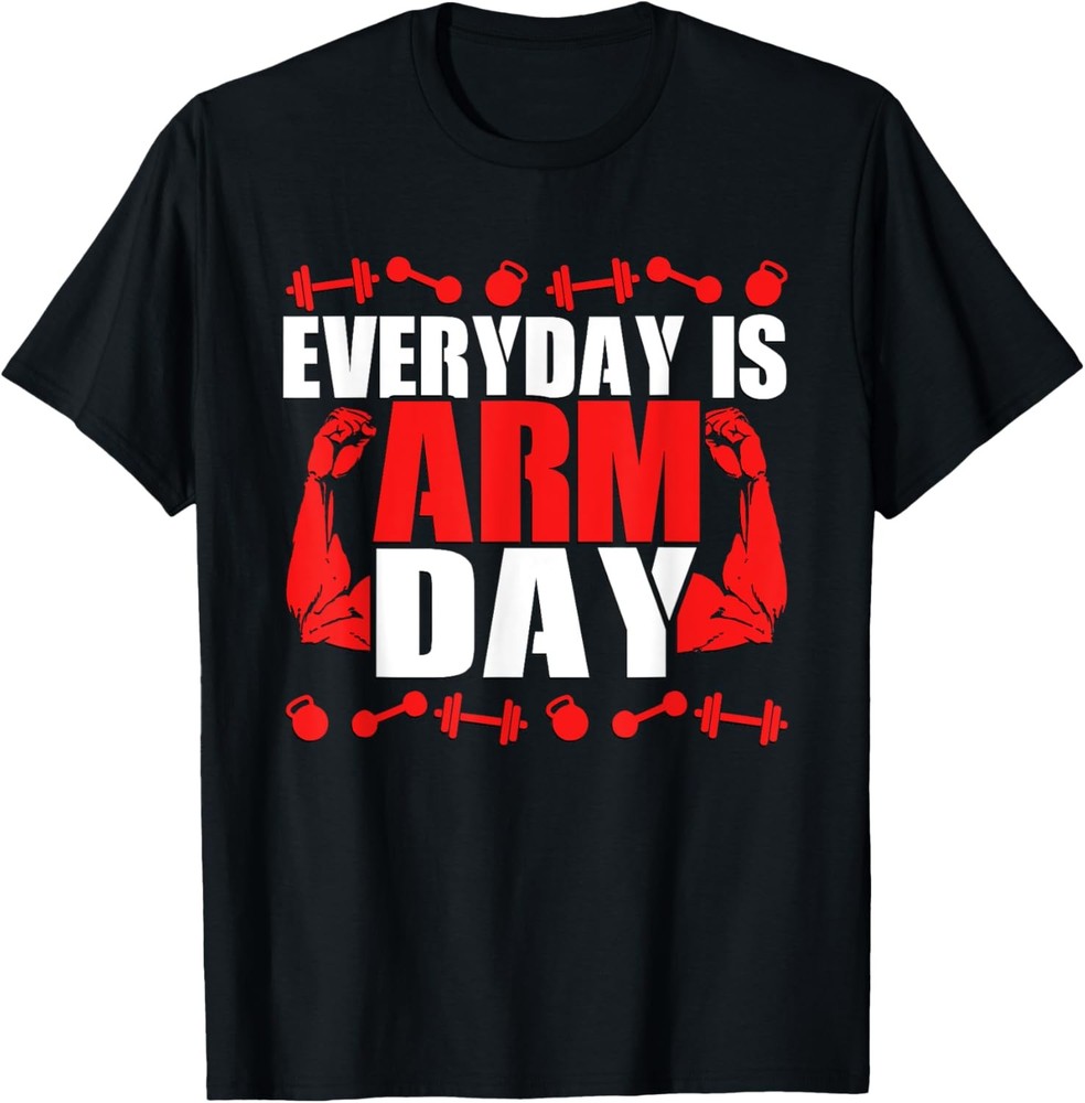 Everyday Is Arm Day Novelty Weight Training Gift T-Shirt