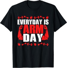 Everyday Is Arm Day Novelty Weight Training Gift T-Shirt