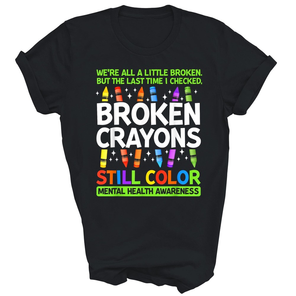 Broken Crayons Still Color Mental Health Matters Awareness T-Shirt