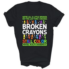 Broken Crayons Still Color Mental Health Matters Awareness T-Shirt