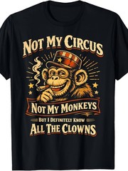 Not My Circus Not My Monkeys But I Know for all The Clowns Funny T-Shirt