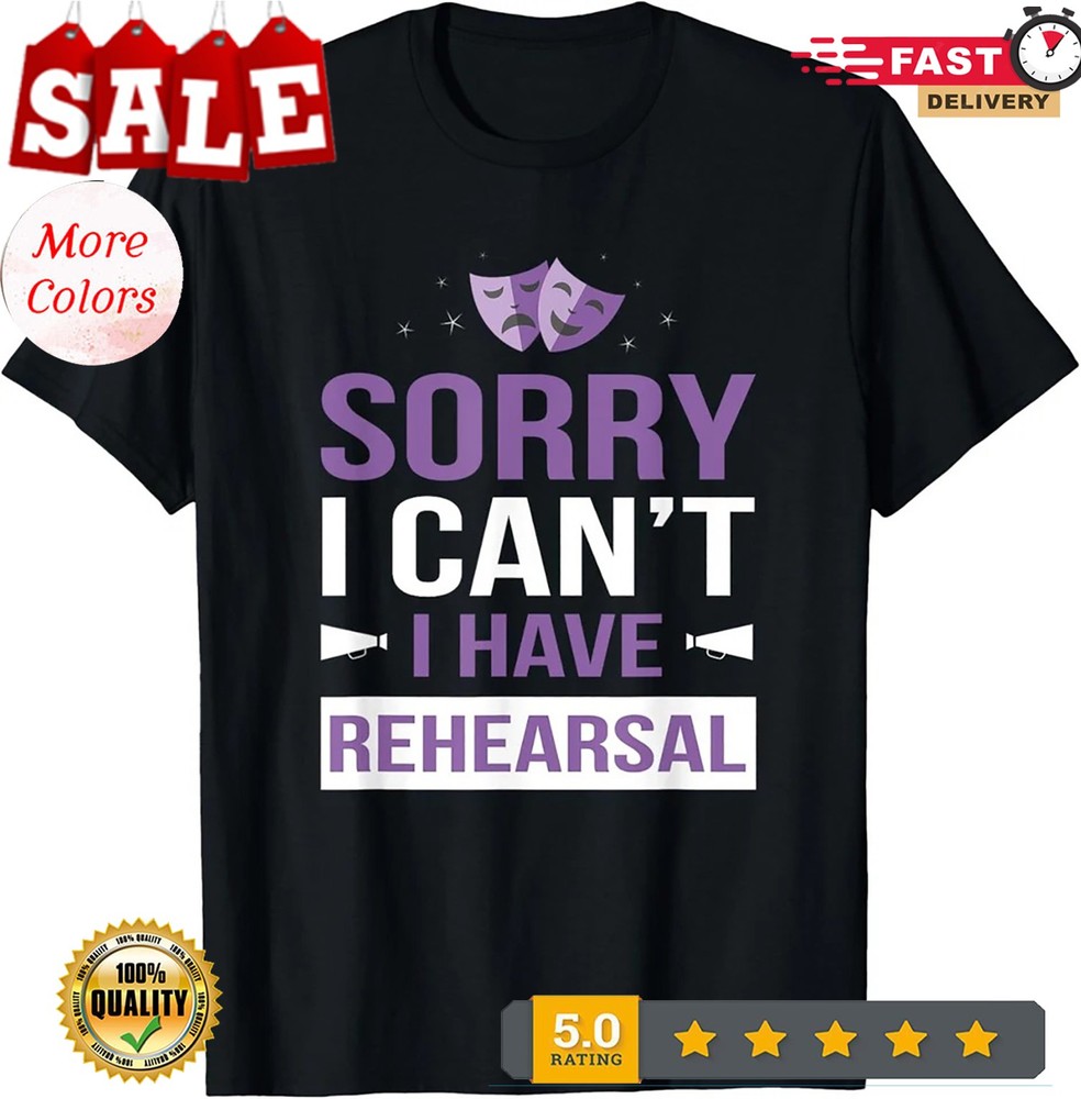 2025/Funny Theater Gifts – Sorry I Can’t I Have Rehearsal T-Shirt