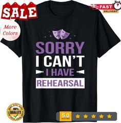 2025/Funny Theater Gifts – Sorry I Can’t I Have Rehearsal T-Shirt