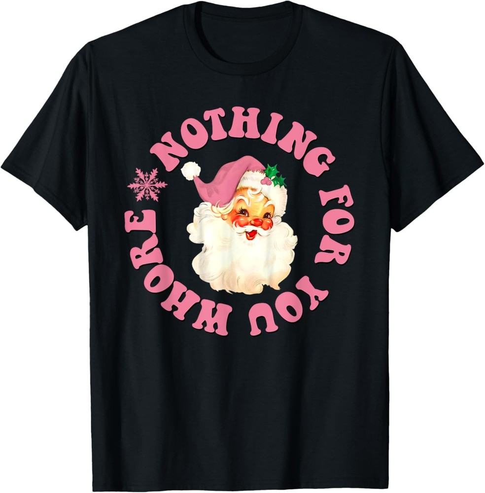 Funny Santa Claus Pink Nothing For You Whore Christmas Xmas T-Shirt
