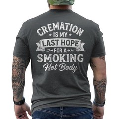 Cremation is My Last Hope for A Smoking Hot Body Funny Quote Humor ON BACK Tee
