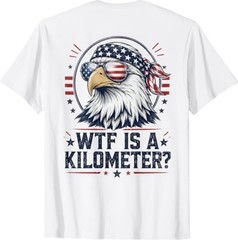 WTF is A Kilometer Patriotic Eagle Funny Humor 4th (On Back) T-Shirt