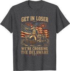 Get in Loser We’re Crossing The Delaware 4th of July 250Th T-Shirt