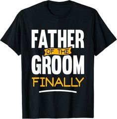 Father Of The Groom Finally – Wedding Marriage T-Shirt