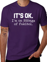 [100% Cotton] ‘It’S Ok” I’M On 500Mg Of Fukitol Funny Sarcasm T-Shirt
