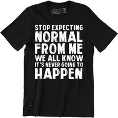Stop Expecting Normal From Me We All Know It’s Never Going To Happen Men’s Tee