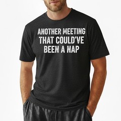Work Humor Tee, Another Meeting Could’ve Been a Nap Funny Sarcastic T-Shirt
