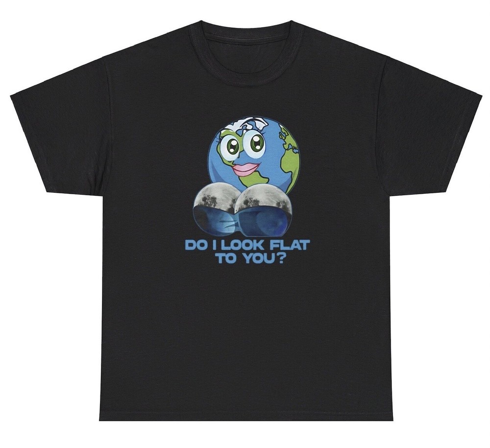 Do I Look Flat Earth T Shirt Funny Adult Humor Globe Society Inappropriate Tee