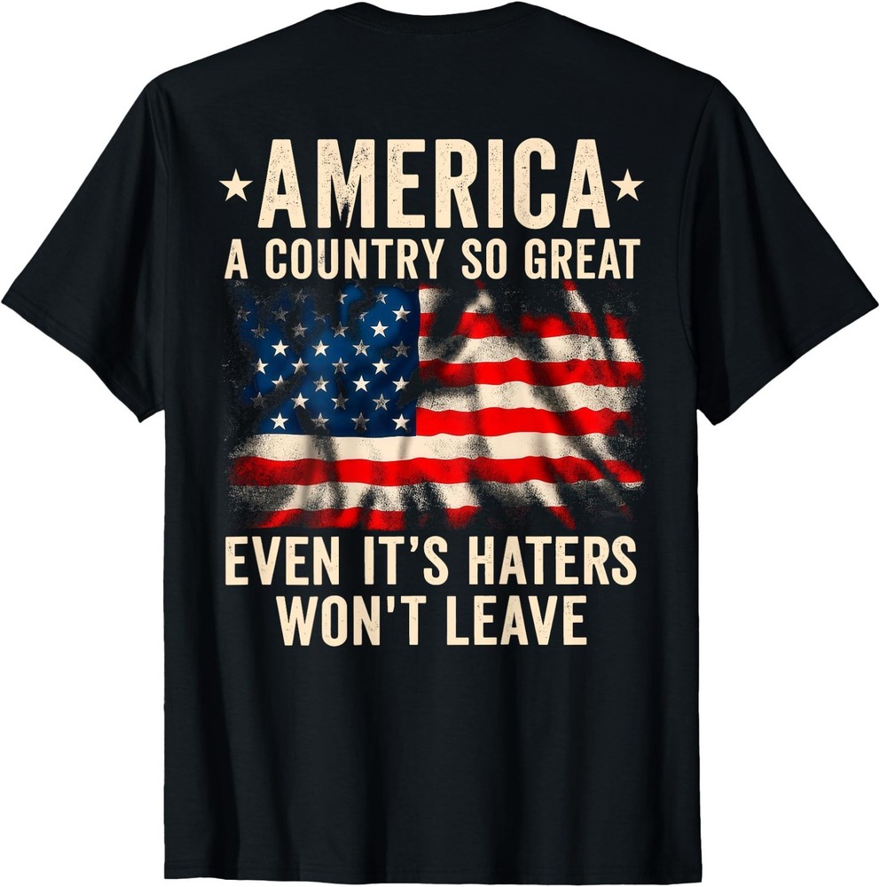 (ON Back) America A Country So Great Even It’s Haters Won’t T-Shirt , Unisex Tee