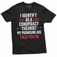 Conspiracy Theorist shirt I identify as a conspiracy theorist Told you so Tee