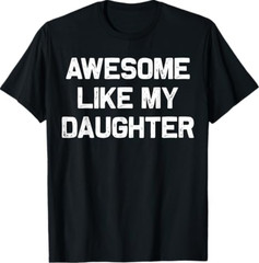Awesome Like My Daughter Shirt Gifts Funny Fathers Day Dad T-Shirt