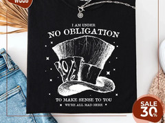 Alice in Wonderland Mad Hatter Shirt | I’m Under No Obligation To Make Sense