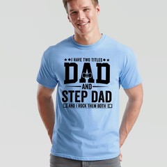 I Have Two Titles Mens T Shirt Dad And Step Dad And I Rock Them Both Gift