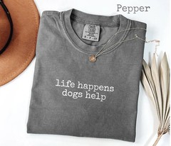 Life Happens Dogs Help Comfort Tee Dog Lover Pet Owner Gift Funny Saying