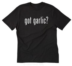 Got Garlic? T-shirt Funny Garlic Food Italian Greek Cooking Cook Chef Tee Shirt