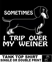 SOMETIMES I TRIP OVER MY WEINER FUNNY DACHSHUND HOUND DOG TANK TOP SHIRT DG5