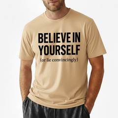 Funny Sarcastic T-Shirt Believe In Yourself or Lie Convincingly Sarcastic Tee
