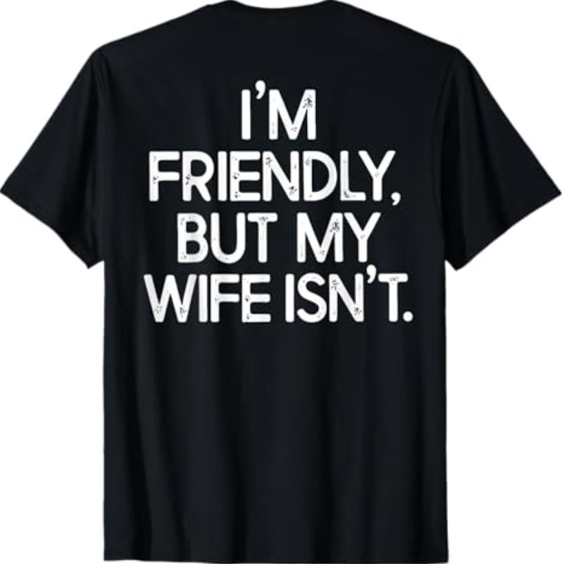 I’m Friendly But My Wife Isn’t Funny Husband (ON Back) T-Shirt