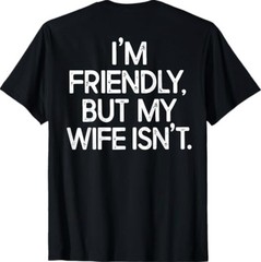 I’m Friendly But My Wife Isn’t Funny Husband (ON Back) T-Shirt