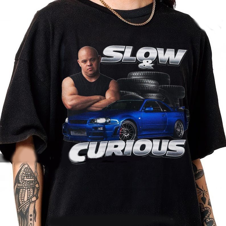 Slow And Curious Shirt Gift For Friends,Fast And Furious Specific Meme TShirt