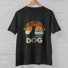 I Am Not Single I Have a Dog T Shirt Funny Dog Lover Gift Pet Owner Tee