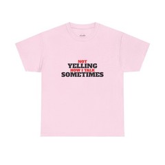 Not Yelling How I Talk Sometimes, Gift for Friends, Everyday Wear, Funny T-Shirt
