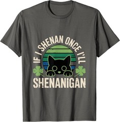 If I Shenan Once I’ll Shenanigan – Funny Cat Saying Unisex T-Shirt