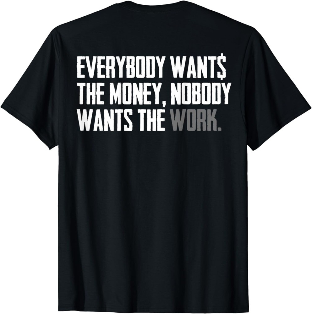 Everybody Wants The Money Nobody Wants The Work (on back) Gift Unisex T-Shirt