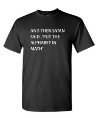 AND THEN SATAN SAID PUT ALPHABET IN MATH – Unisex Cotton T-Shirt Tee Shirt