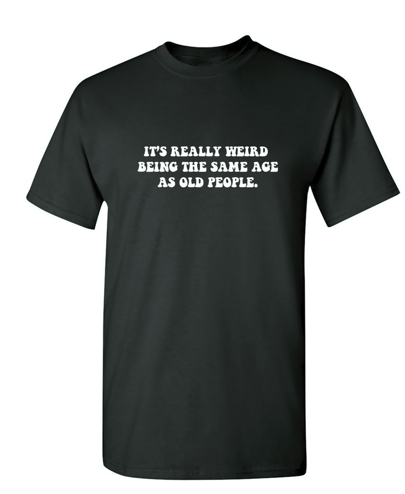 It’s Really Weird Being The Same Sarcastic Humor Graphic Novelty Funny T Shirt