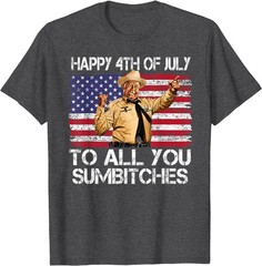 Happy 4th of July to All You Sumbitches Funny Quote Meme T-Shirt