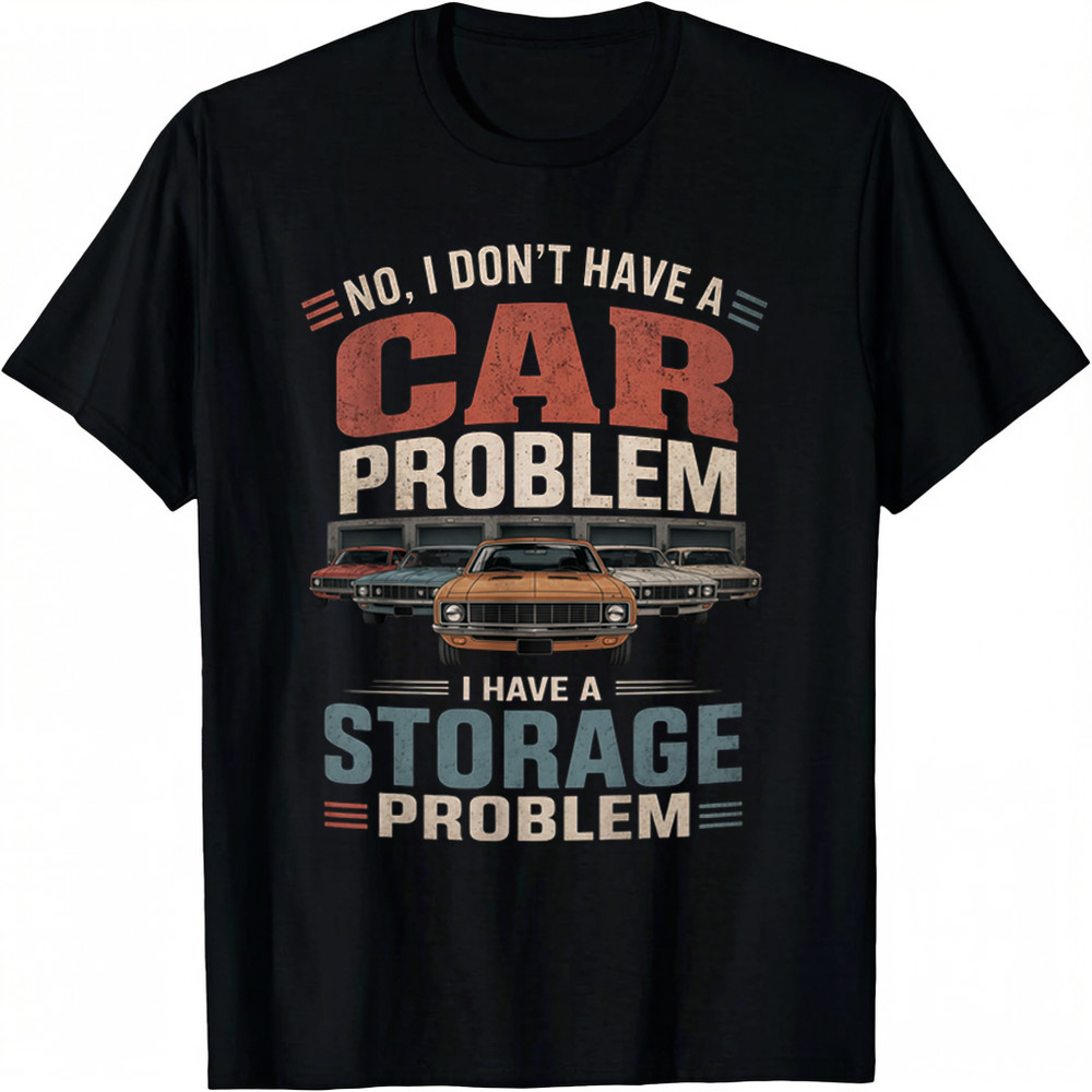 I Dont Have a Car Problem I Have a Storage Problem Car Lover T-Shirt