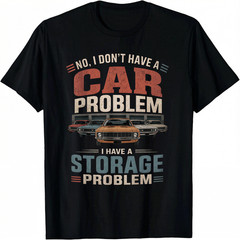 I Dont Have a Car Problem I Have a Storage Problem Car Lover T-Shirt
