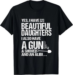 Yes I Have 2 Beautiful Daughters Quote Size S – 5XL Gift For Friends