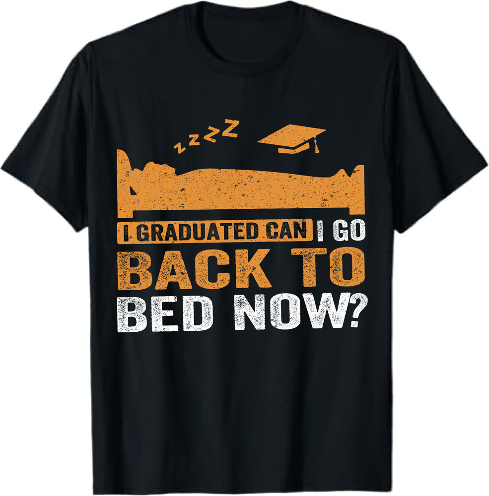 I Graduated Can I Go Back To Bed Now? T-Shirt