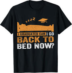 I Graduated Can I Go Back To Bed Now? T-Shirt
