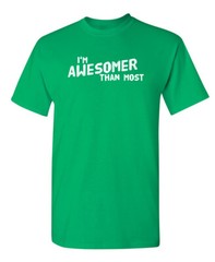 I’m Awesomer Than Most Sarcastic Humor Graphic Novelty Funny T Shirt