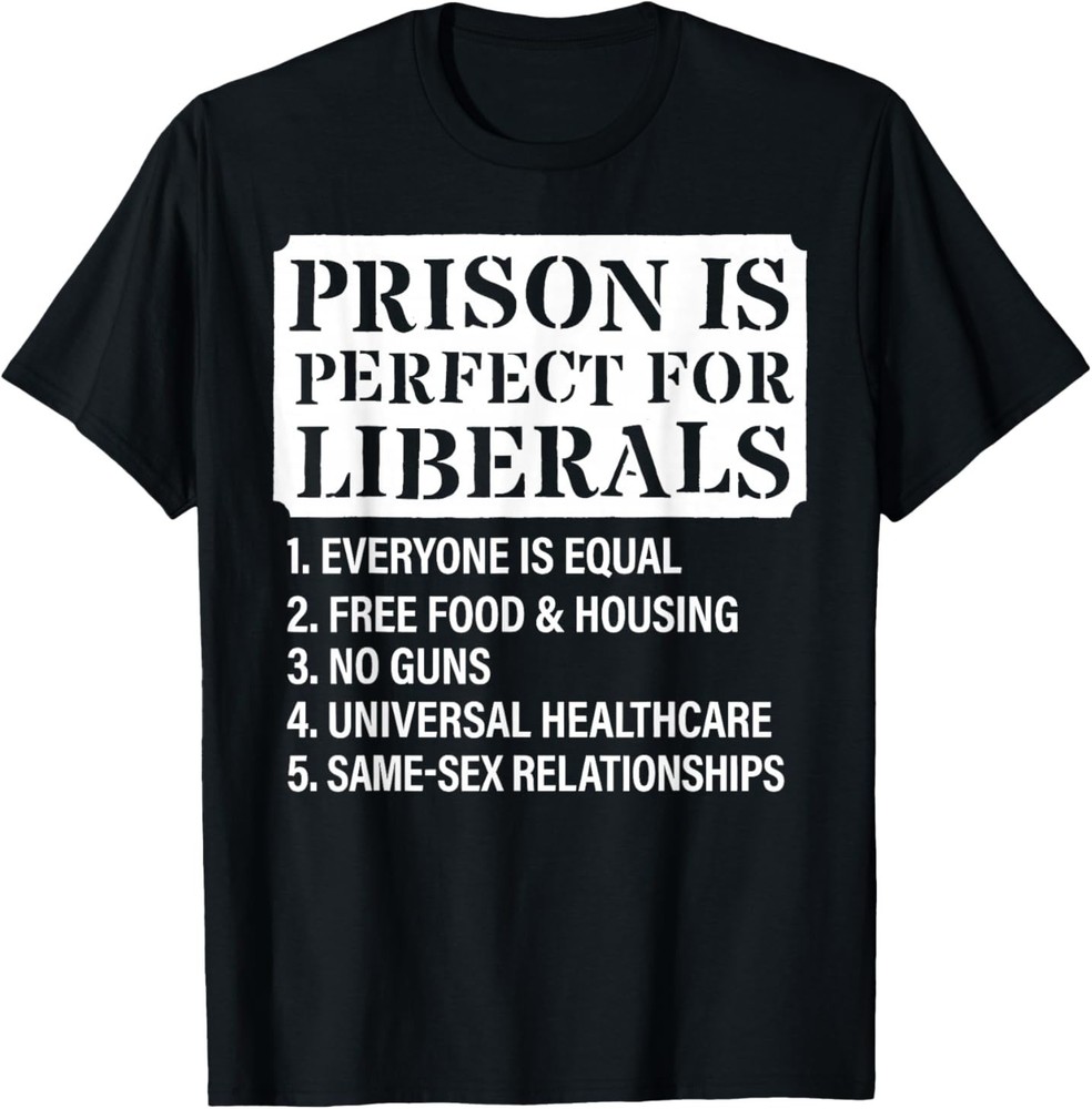 Prison is Perfect for Liberals – Anti Liberal Quote T-Shirt