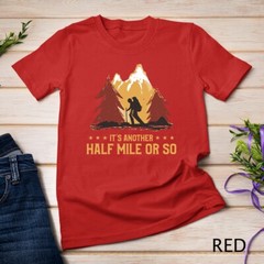 It’s Another Half Mile Or So Funny Climbing Hike Hiking T-Shirt Unisex T-shirt