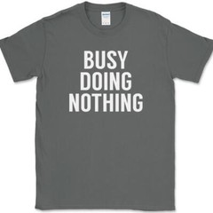 Busy Doing Nothing T-Shirt Funny Lazy Humor Sarcastic Novelty Text Tee