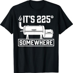 It’s 225 Somewhere Funny BBQ Smoker Grill Quote T-Shirt