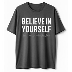 Funny Sarcastic T-Shirt Believe In Yourself or Lie Convincingly Sarcastic Tee